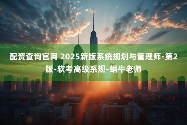 配资查询官网 2025新版系统规划与管理师-第2版-软考高级系规-蜗牛老师